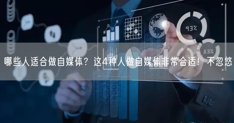 哪些人适合做自媒体?这4种人做自媒体非常合适!不忽悠