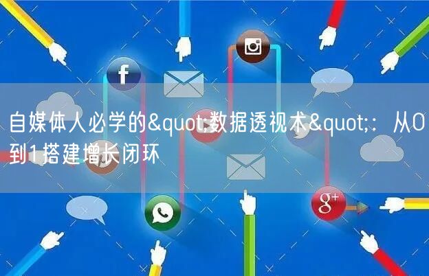 自媒体人必学的"数据透视术"：从0到1搭建增长闭环