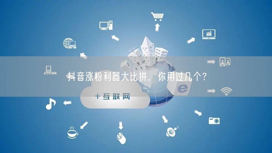抖音涨粉利器大比拼，你用过几个？