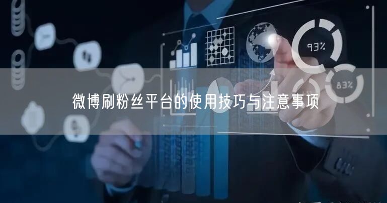 微博刷粉丝平台的使用技巧与注意事项