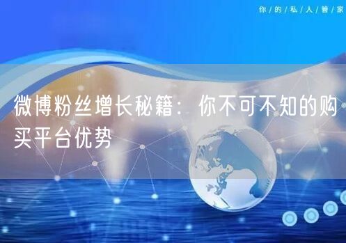 微博粉丝增长秘籍:你不可不知的购买平台优势