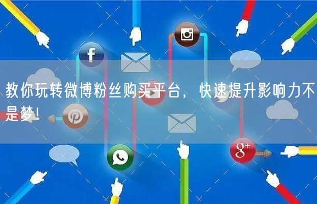 教你玩转微博粉丝购买平台,快速提升影响力不是梦!