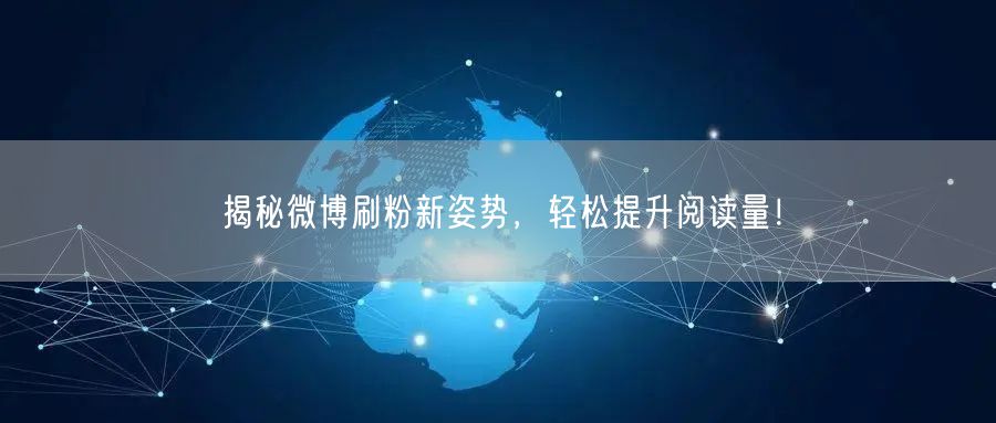揭秘微博刷粉新姿势,轻松提升阅读量!