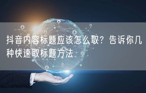 抖音内容标题应该怎么取?告诉你几种快速取标题方法