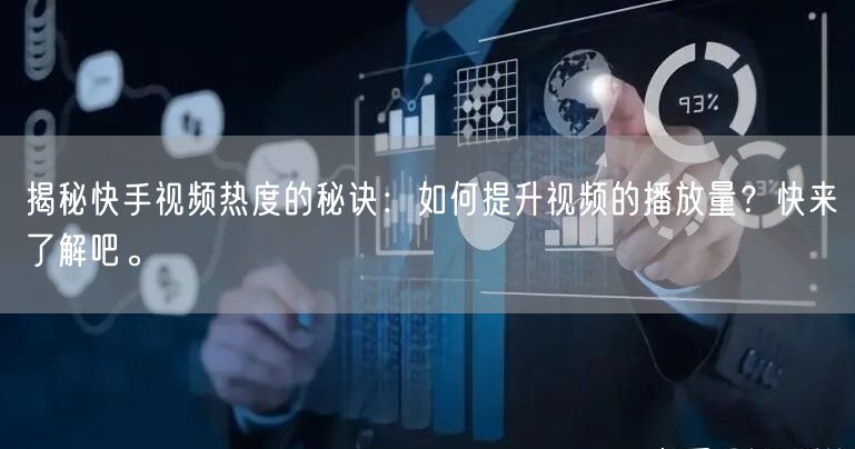 揭秘快手视频热度的秘诀：如何提升视频的播放量？快来了解吧。