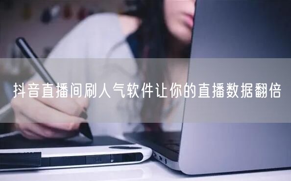 抖音直播间刷人气软件让你的直播数据翻倍