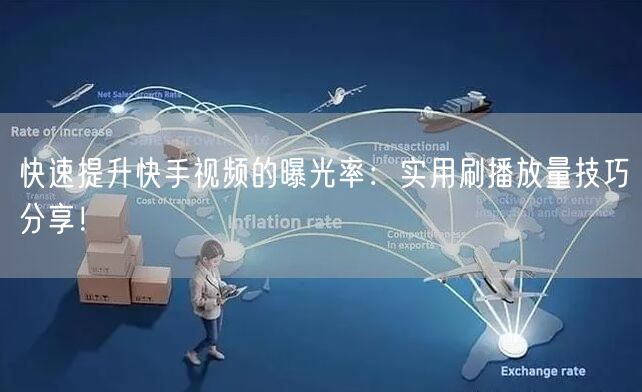 快速提升快手视频的曝光率：实用刷播放量技巧分享！