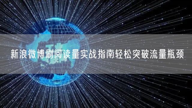 新浪微博刷阅读量实战指南轻松突破流量瓶颈