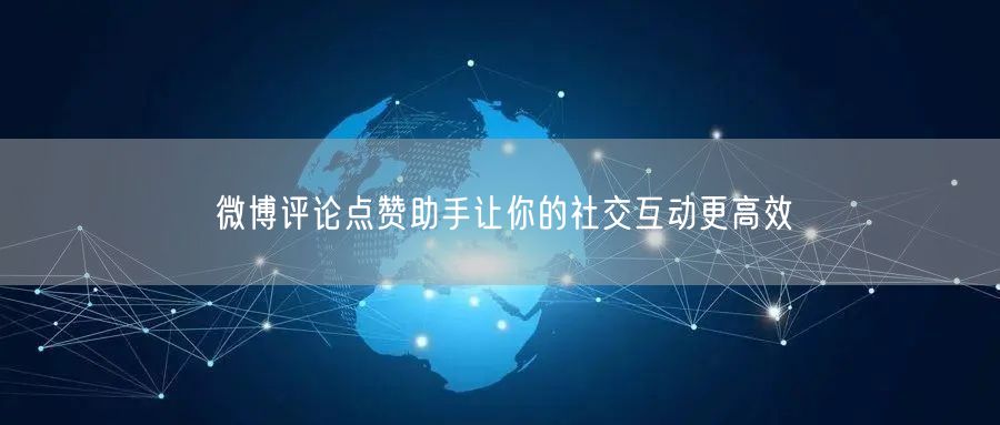 微博评论点赞助手让你的社交互动更高效