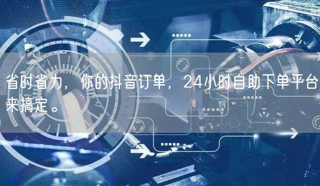 省时省力，你的抖音订单，24小时自助下单平台来搞定。