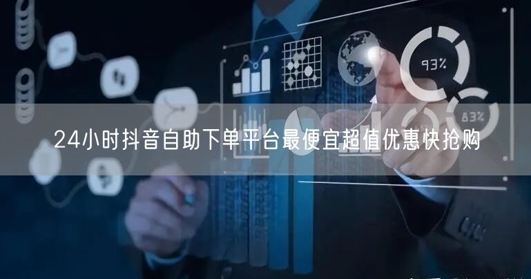 24小时抖音自助下单平台最便宜超值优惠快抢购