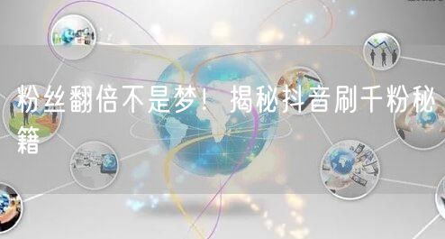 粉丝翻倍不是梦！揭秘抖音刷千粉秘籍
