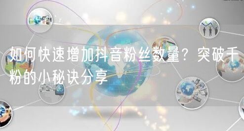 如何快速增加抖音粉丝数量？突破千粉的小秘诀分享