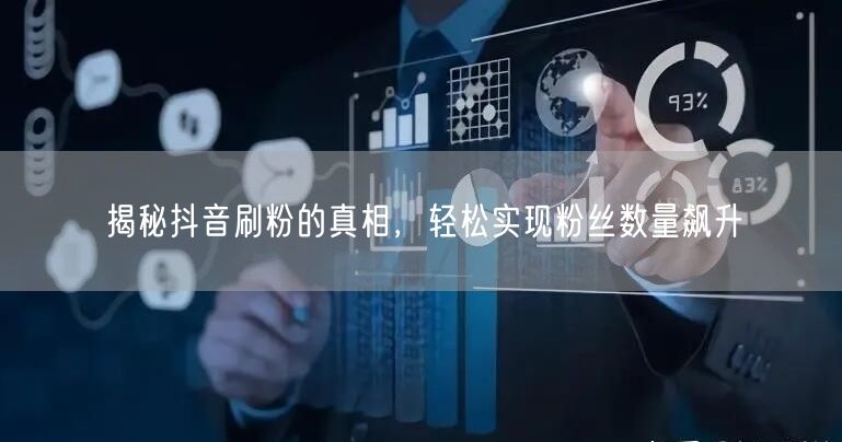 揭秘抖音刷粉的真相，轻松实现粉丝数量飙升