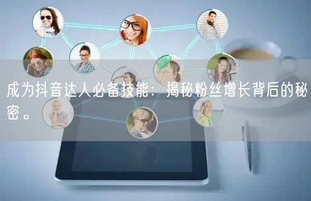 成为抖音达人必备技能：揭秘粉丝增长背后的秘密。