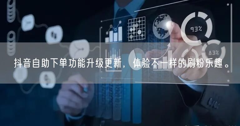 抖音自助下单功能升级更新,体验不一样的刷粉乐趣。