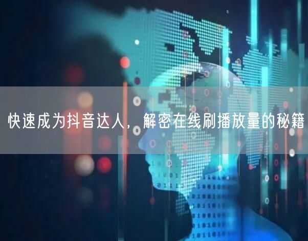 快速成为抖音达人，解密在线刷播放量的秘籍