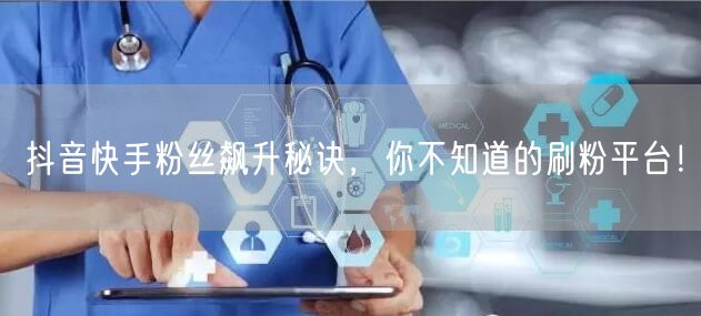 抖音快手粉丝飙升秘诀，你不知道的刷粉平台！