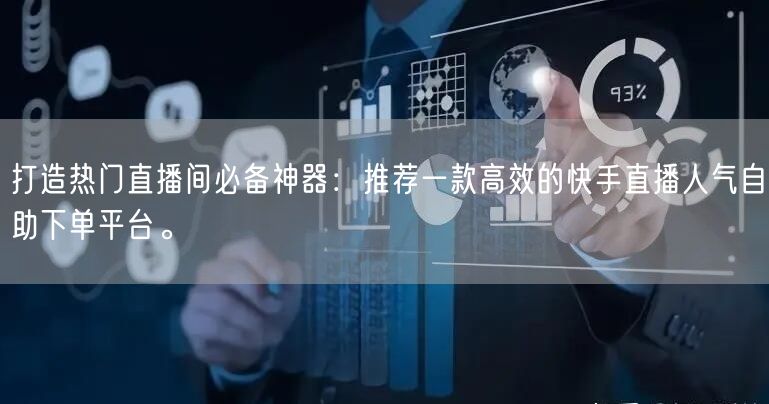 打造热门直播间必备神器：推荐一款高效的快手直播人气自助下单平台。