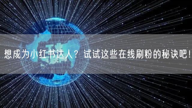 想成为小红书达人？试试这些在线刷粉的秘诀吧！