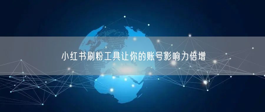 小红书刷粉工具让你的账号影响力倍增