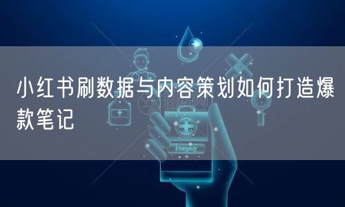 小红书刷数据与内容策划如何打造爆款笔记